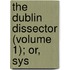 The Dublin Dissector (Volume 1); Or, Sys