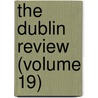 The Dublin Review (Volume 19) door General Books