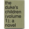The Duke's Children (Volume 1); A Novel by Trollope Anthony Trollope
