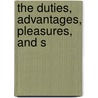 The Duties, Advantages, Pleasures, And S by John Ovington