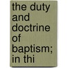 The Duty And Doctrine Of Baptism; In Thi by Thomas Bradbury