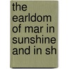 The Earldom Of Mar In Sunshine And In Sh door Alexander Crawford Lindsay Crawford