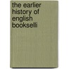 The Earlier History Of English Bookselli door William Roberts