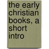 The Early Christian Books, A Short Intro door William John Ferrar