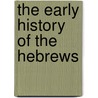 The Early History Of The Hebrews by Sayce