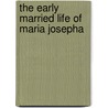 The Early Married Life Of Maria Josepha by Maria Josepha Stanley Stanley