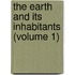 The Earth And Its Inhabitants (Volume 1)