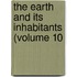 The Earth And Its Inhabitants (Volume 10
