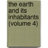 The Earth And Its Inhabitants (Volume 4)