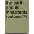 The Earth And Its Inhabitants (Volume 7)