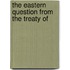 The Eastern Question From The Treaty Of
