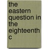 The Eastern Question In The Eighteenth C door Albert Sorel