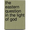 The Eastern Question In The Light Of God door H.E. Robinson