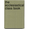 The Ecclesiastical Class Book door Charles Augustus Goodrich