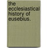 The Ecclesiastical History Of Eusebius. door of Caesarea Eusebius