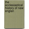 The Ecclesiastical History Of New Englan door Felt