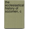 The Ecclesiastical History Of Sozomen, C door Sozomen