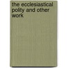 The Ecclesiastical Polity And Other Work door Richard Hooker