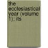 The Ecclesiastical Year (Volume 1); Its