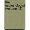 The Ecclesiologist (Volume 15) door Ecclesiological Society