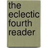 The Eclectic Fourth Reader by William Holmes McGuffey