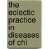 The Eclectic Practice In Diseases Of Chi