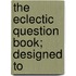 The Eclectic Question Book; Designed To