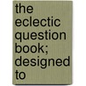 The Eclectic Question Book; Designed To by Alexander Duncan