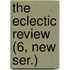 The Eclectic Review (6, New Ser.)
