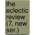 The Eclectic Review (7, New Ser.)
