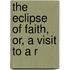 The Eclipse Of Faith, Or, A Visit To A R