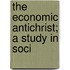 The Economic Antichrist; A Study In Soci