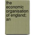 The Economic Organisation Of England; An