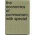 The Economics Of Communism; With Special