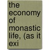The Economy Of Monastic Life, (As It Exi by Thomas Dudley Fosbrooke