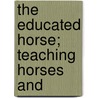 The Educated Horse; Teaching Horses And by Denton Offut