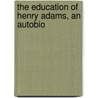 The Education Of Henry Adams, An Autobio door Henry Adams