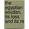 The Egyptian Soudan, Its Loss And Its Re door Henry Stamford Lewis Alford