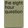 The Eight Hour Question door Joseph Robertson