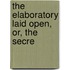 The Elaboratory Laid Open, Or, The Secre