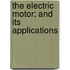 The Electric Motor; And Its Applications