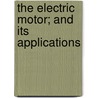 The Electric Motor; And Its Applications by Thomas Commerford Martin