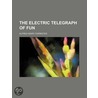 The Electric Telegraph Of Fun door Alfred Henry Forrester