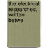 The Electrical Researches, Written Betwe