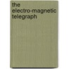 The Electro-Magnetic Telegraph door Samuel Finley Breese Morse
