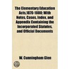 The Elementary Education Acts,1870-1880; by W. Cunningham Glen