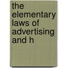 The Elementary Laws Of Advertising And H by Henry Stanhope Bunting