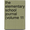 The Elementary School Journal (Volume 11 by University Of Chicago. Education
