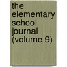 The Elementary School Journal (Volume 9) by University Of Chicago. Education