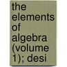 The Elements Of Algebra (Volume 1); Desi door John William Colenso